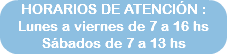 HORARIOS DE ATENCIÓN : Lunes a viernes de 7 a 16 hs Sábados de 7 a 13 hs